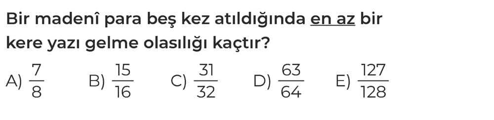 Bir madeni para beş kez atıldığında en az bir kere yazı gelme olasılığı kaçtır?
