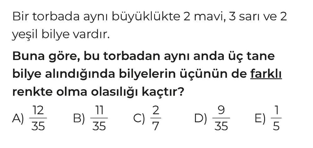 Bir torbada aynı büyüklükte 2 mavi, 3 sarı ve 2 yeşil bilye vardır. Buna göre, bu torbadan aynı anda