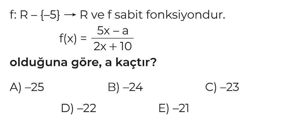 f: R - {-5} → R ve f sabit fonksiyondur. f(x) = (5x - a)/(2x + 10) olduğuna göre, a kaçtır?