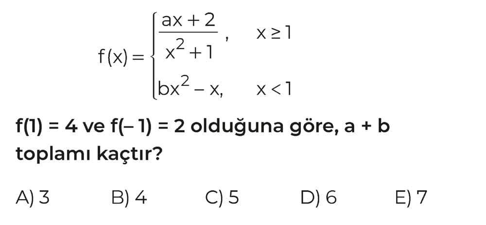 f(x) = { ax + 2 ─────, x ≥ 1 x² + 1 bx² - x, x < 1 f(1) = 4 ve f(-1) = 2 olduğuna göre, a + b
