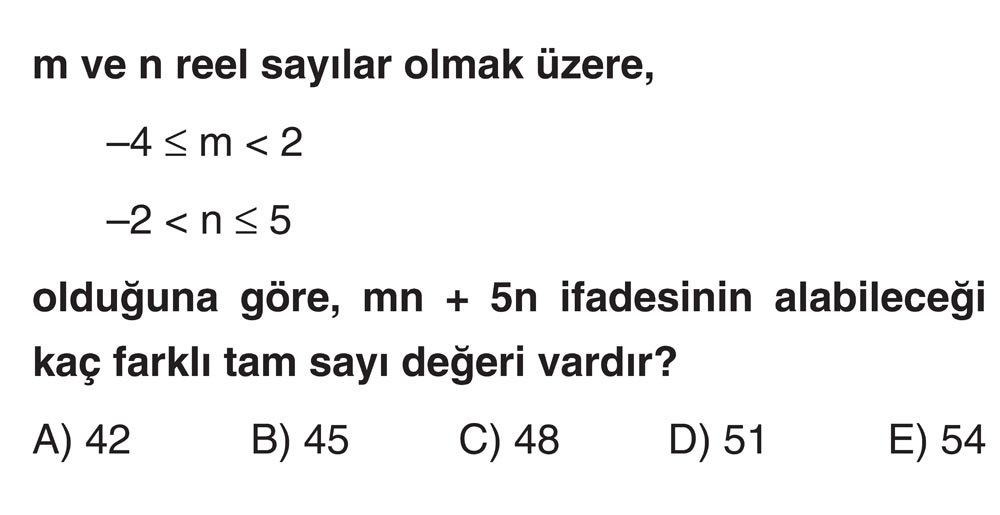 m ve n reel sayılar olmak üzere, −4 ≤ m < 2 −2 < n ≤ 5 olduğuna göre, mn + 5n ifadesinin alabileceği