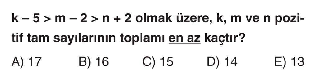 k - 5 > m - 2 > n + 2 olmak üzere, k, m ve n pozitif tam sayılarının toplamı en az kaçtır?