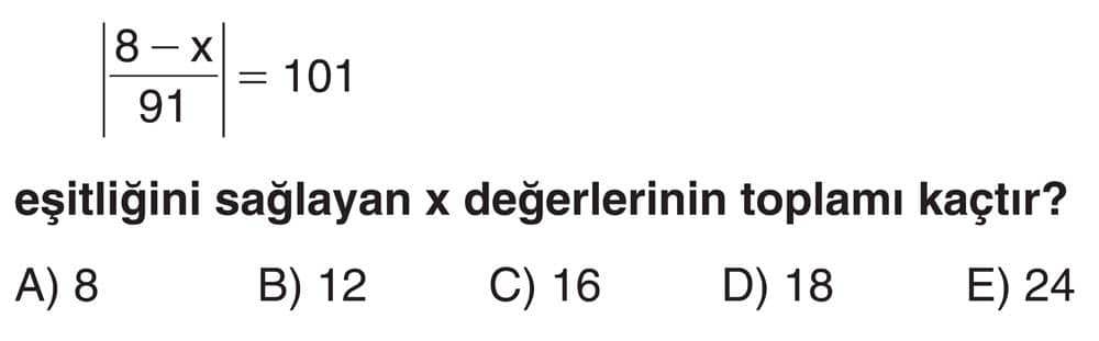|8 - x| ---- = 101 | 91 | eşitliğini sağlayan x değerlerinin toplamı kaçtır?