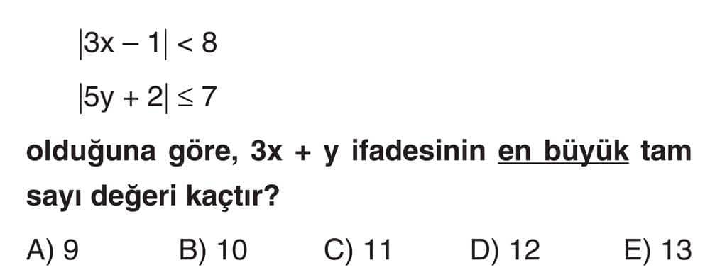 |3x - 1| < 8 |5y + 2| ≤ 7 olduğuna göre, 3x + y ifadesinin en büyük tam sayı değeri kaçtır?