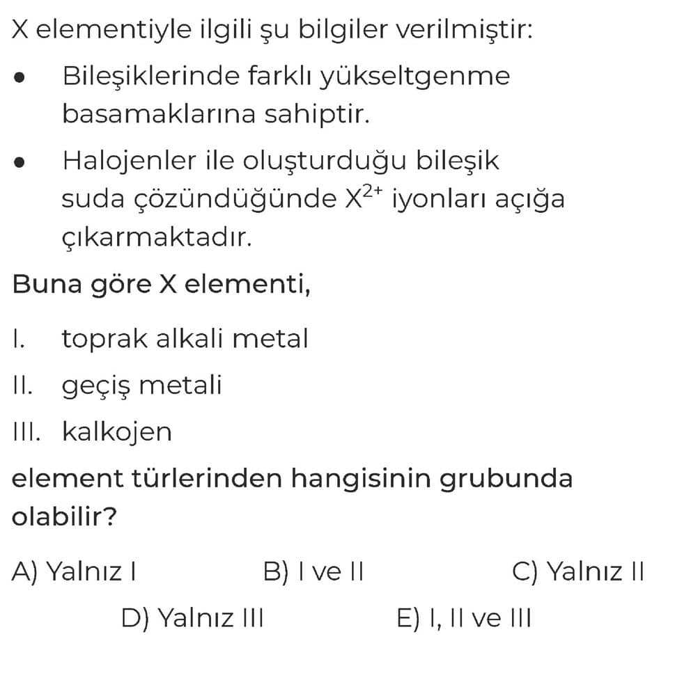 X elementiyle ilgili şu bilgiler verilmiştir: • Bileşiklerinde farklı yükseltgenme basamaklarına