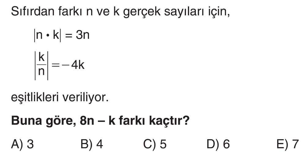 Sıfırdan farklı n ve k gerçek sayıları için, |n · k| = 3n |k|/|n| = -4k eşitlikleri veriliyor. Buna