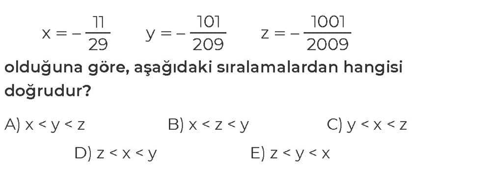 x = -11/29 y = -101/209 z = -1001/2009 olduğuna göre, aşağıdaki sıralamalardan hangisi doğrudur?