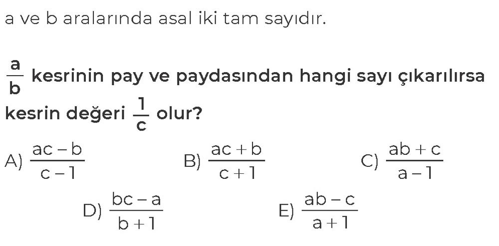 a ve b aralarında asal iki tam sayıdır. a/b kesrinin pay ve paydasından hangi sayı çıkarılırsa