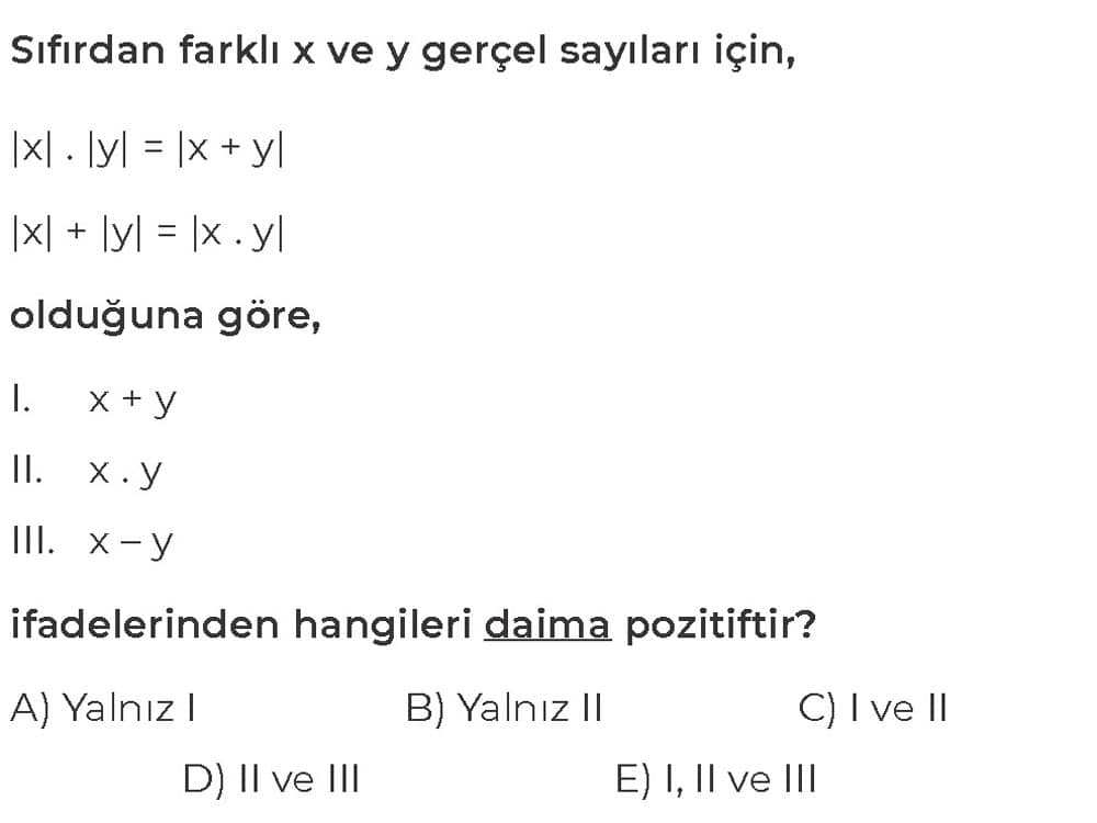 Sıfırdan farklı x ve y gerçel sayıları için, |x| . |y| = |x + y| |x| + |y| = |x . y| olduğuna göre