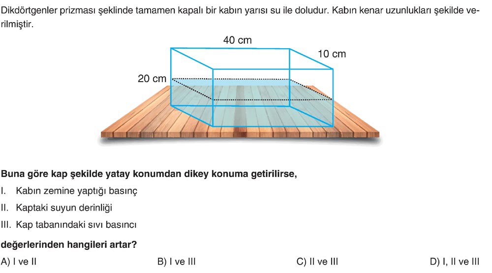 Dikdörtgenler prizması şeklinde tamamen kapalı bir kabın yarısı su ile doldurur. Kabın kenar