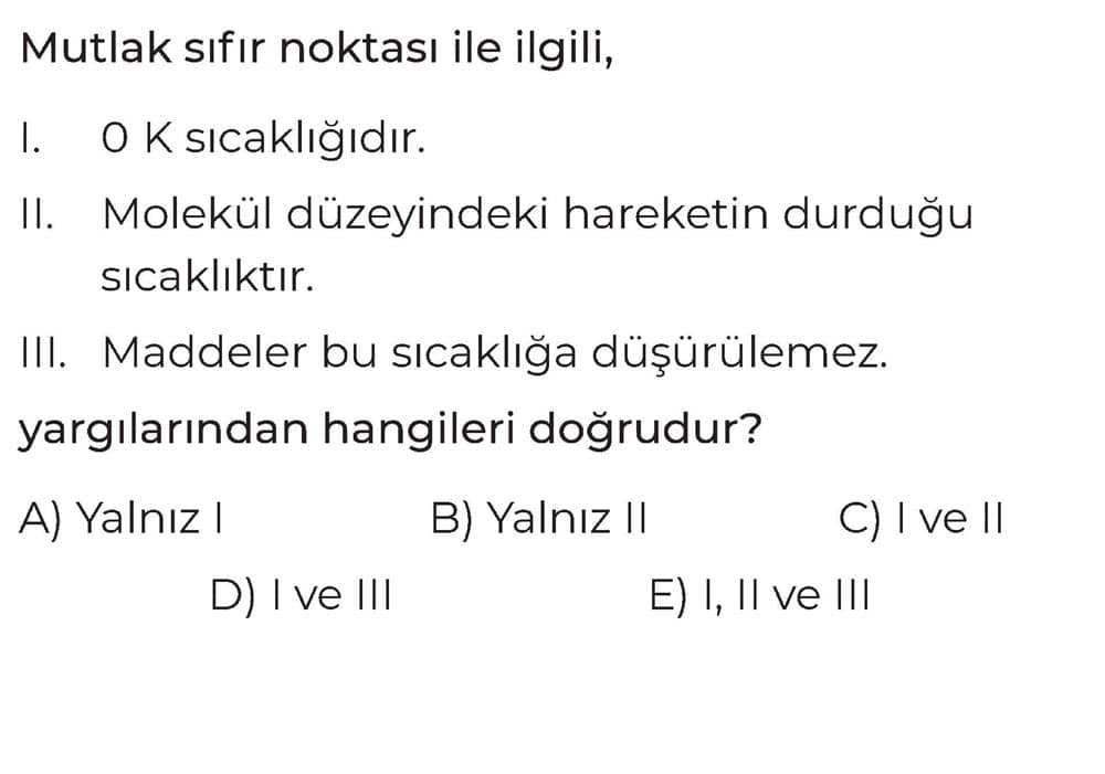 Mutlak sıfır noktası ile ilgili, I. 0 K sıcaklığıdır. II. Molekül düzeyindeki hareketin durduğu