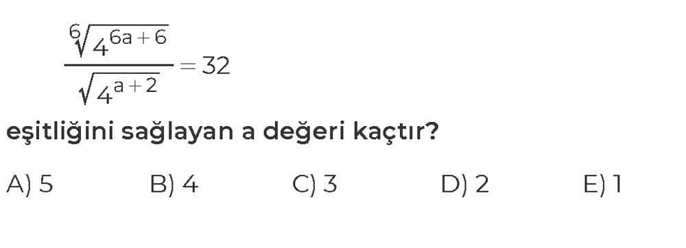 ⁶√4^(6a + 6) / √4^(a + 2) = 32 eşitliğini sağlayan a değeri kaçtır?