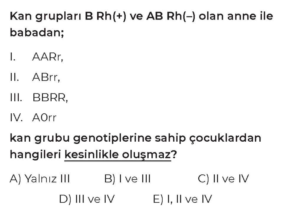 Kan grupları B Rh(+) ve AB Rh(-) olan anne ile babadan; I. AARr, II. ABrr, III. BBRR, IV. A0rr kan