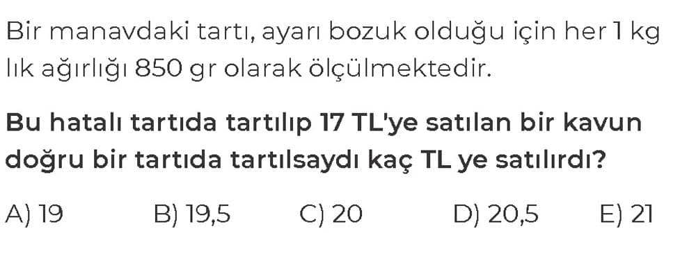 Bir manavdaki tartı, ayarı bozuk olduğu için her 1 kg lık ağırlığı 850 gr olarak ölçülmektedir. Bu