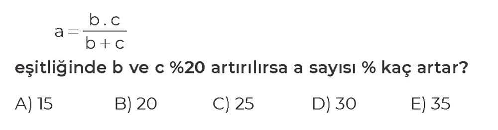 a = b.c/(b+c) eşitliğinde b ve c %20 artırılırsa a sayısı % kaç artar?