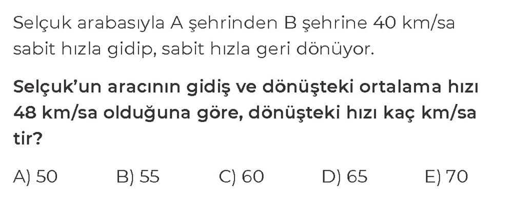 Selçuk arabasıyla A şehrinden B şehrine 40 km/sa sabit hızla gidip, sabit hızla geri dönüyor