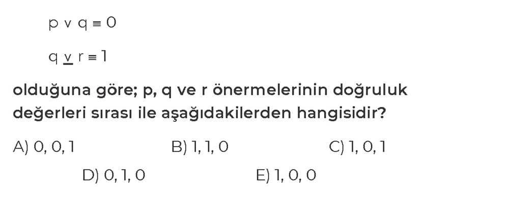 p v q ≡ 0 q v r ≡ 1 olduğuna göre; p, q ve r önermelerinin doğruluk değerleri sırası ile