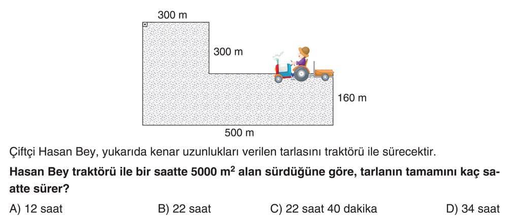 Çiftçi Hasan Bey, yukarıda kenar uzunlukları verilen tarlasını traktörü ile sürecektir. Hasan Bey