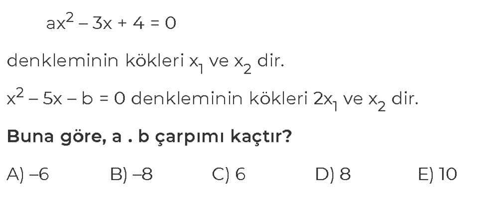 ax² - 3x + 4 = 0 denkleminin kökleri x₁ ve x₂ dir. x² - 5x - b = 0 denkleminin kökleri 2x₁ ve x₂