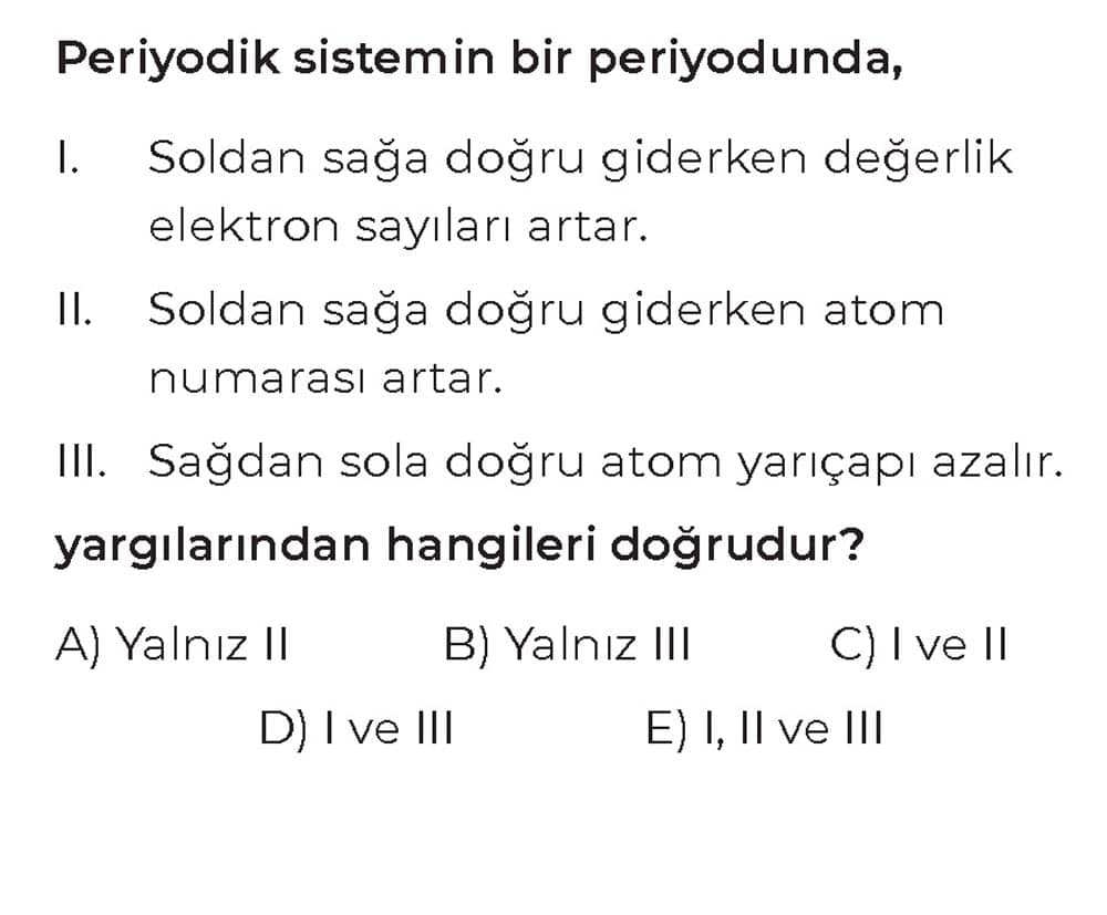 Periyodik sistemin bir periyodunda, I. Soldan sağa doğru giderken değerlik elektron sayıları artar