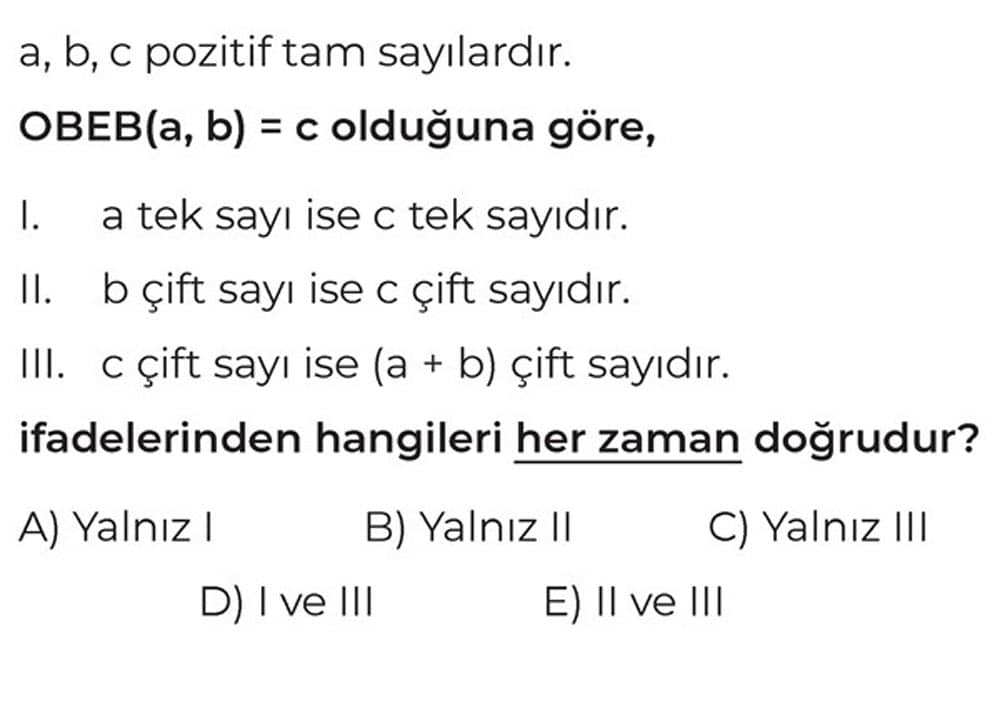 a, b, c pozitif tam sayılardır. OBEB(a, b) = c olduğuna göre, I. a tek sayı ise c tek sayıdır. II. b