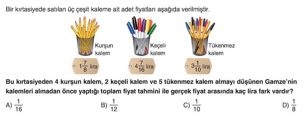 Bir kırtasiyede satılan üç çeşit kaleme ait adet fiyatları aşağıda verilmiştir. Kurşun kalem: 1 7/8