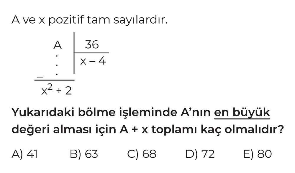 A ve x pozitif tam sayılardır. A : 36 ---- x - 4 = ---- x² + 2 Yukarıdaki bölme işleminde A'nın en