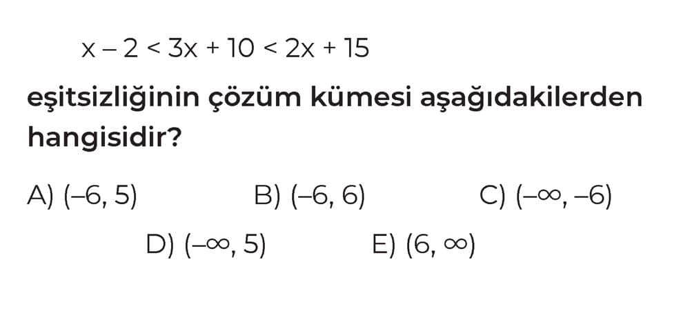 x - 2 < 3x + 10 < 2x + 15 eşitsizliğinin çözüm kümesi aşağıdakilerden hangisidir?