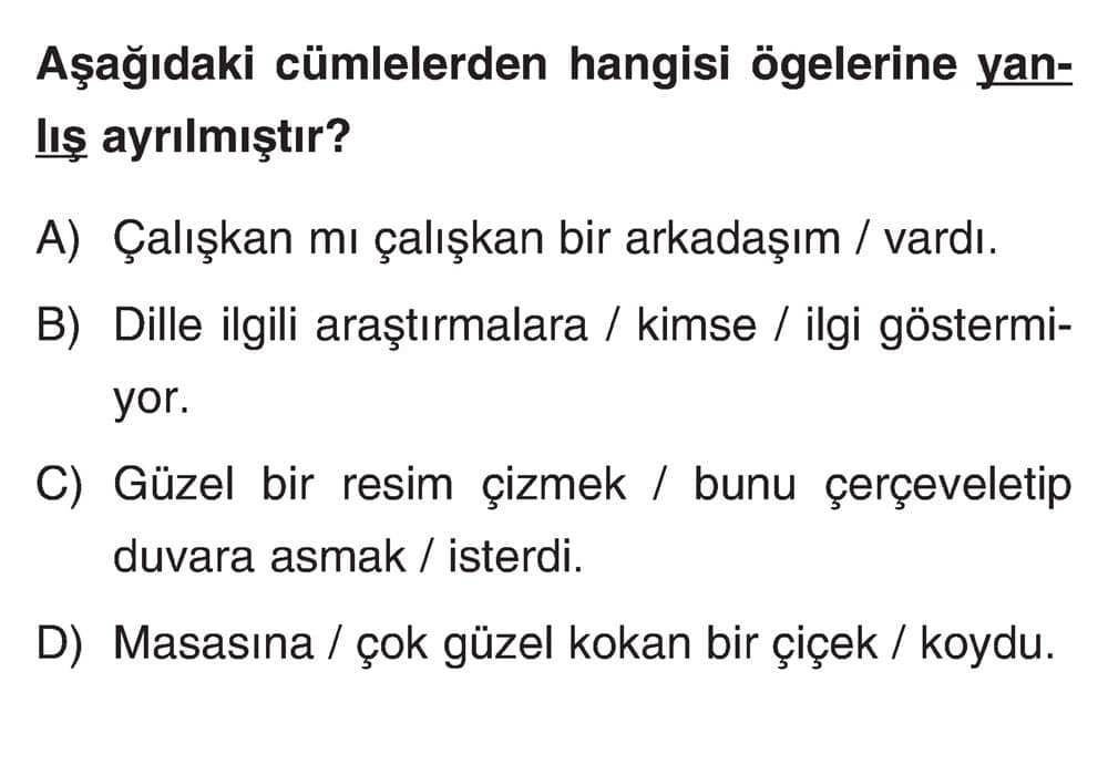 Aşağıdaki cümlelerden hangisi ögelerine yanlış ayrılmıştır?