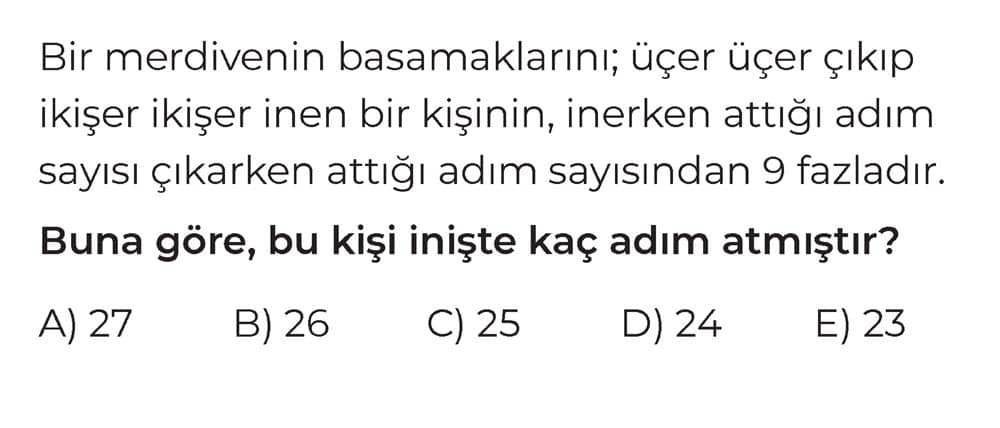 Bir merdivenin basamaklarını; üçer üçer çıkıp ikişer ikişer inen bir kişinin, inerken attığı adım
