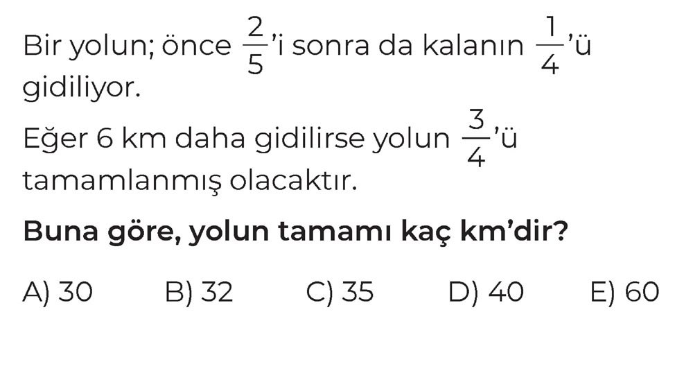 Bir yolun; önce 2/5'i sonra da kalanın 1/4'ü gidiliyor. Eğer 6 km daha gidilirse yolun 3/4'ü
