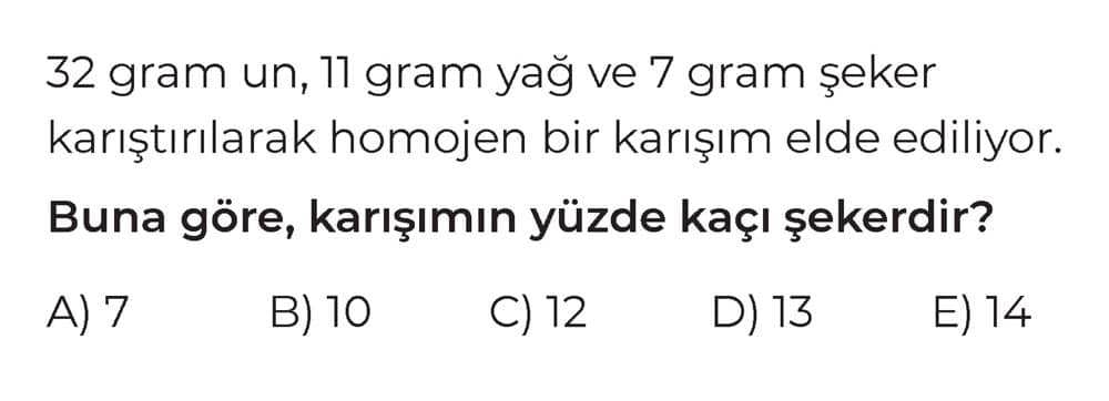 32 gram un, 11 gram yağ ve 7 gram şeker karıştırılarak homojen bir karışım elde ediliyor. Buna göre