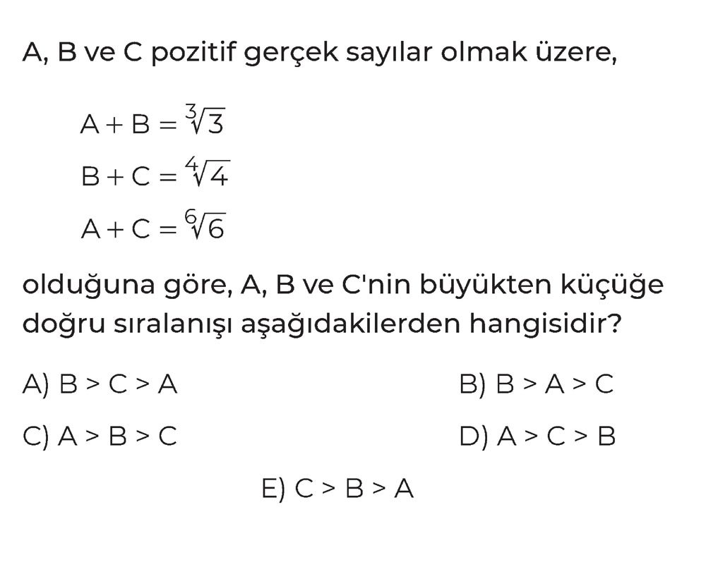 A, B ve C pozitif gerçek sayılar olmak üzere, A + B = ³√3 B + C = ⁴√4 A + C = ⁶√6 olduğuna göre, A