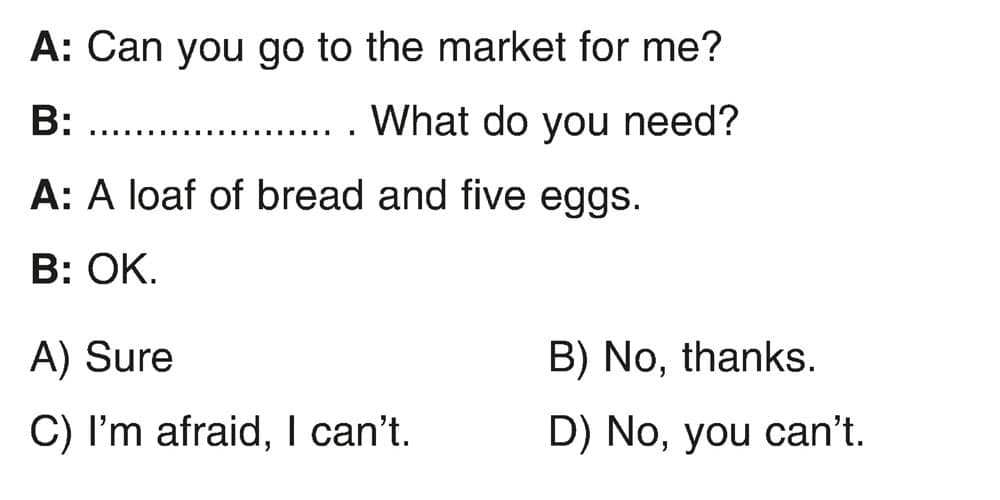 A: Can you go to the market for me? B: ..................... . What do you need? A: A loaf of bread