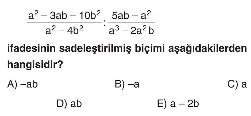 a² - 3ab - 10b² 5ab - a² ─────────────── : ────────── a² - 4b² a³ - 2a²b ifadesinin sadeleştirilmiş