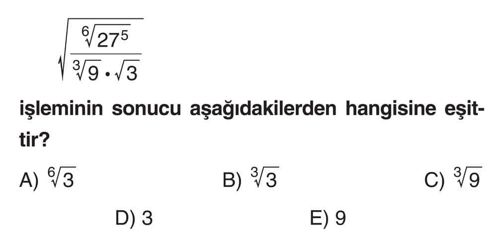 ⁶√27⁵ ――――― ³√9 · √3 işleminin sonucu aşağıdakilerden hangisine eşittir?