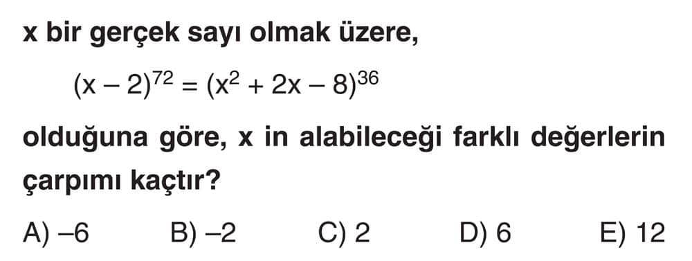 x bir gerçek sayı olmak üzere, (x - 2)72 = (x^2 + 2x - 8)36 olduğuna göre, x in alabileceği farklı