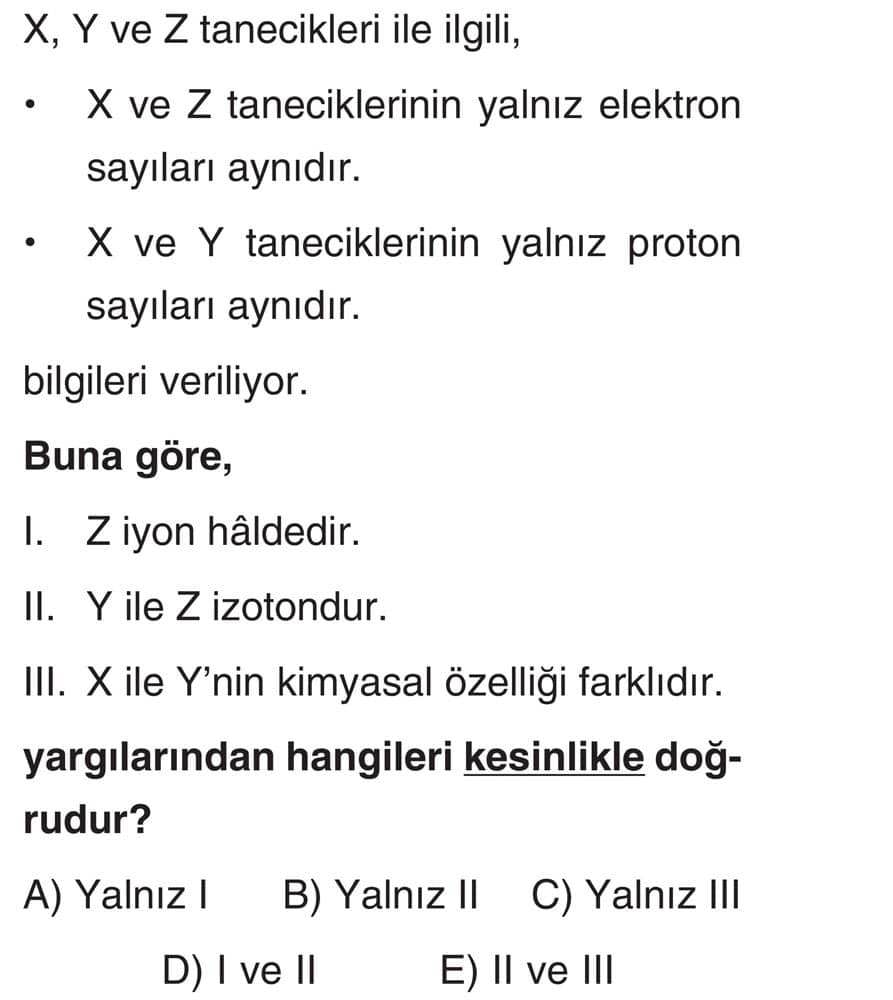 X, Y ve Z tanecikleri ile ilgili, • X ve Z taneciklerinin yalnız elektron sayıları aynıdır. • X ve Y