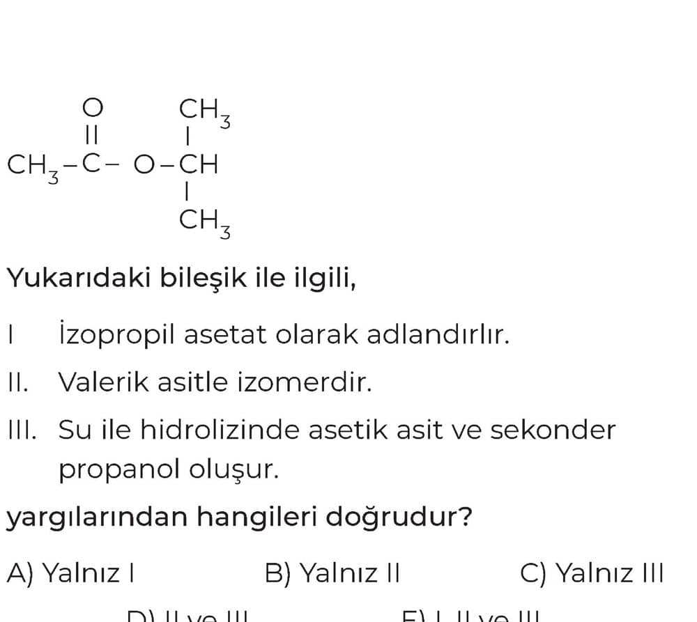 O CH₃ || | CH₃-C-O-CH | CH₃ Yukarıdaki bileşik ile ilgili, I İzopropil asetat olarak adlandırılır