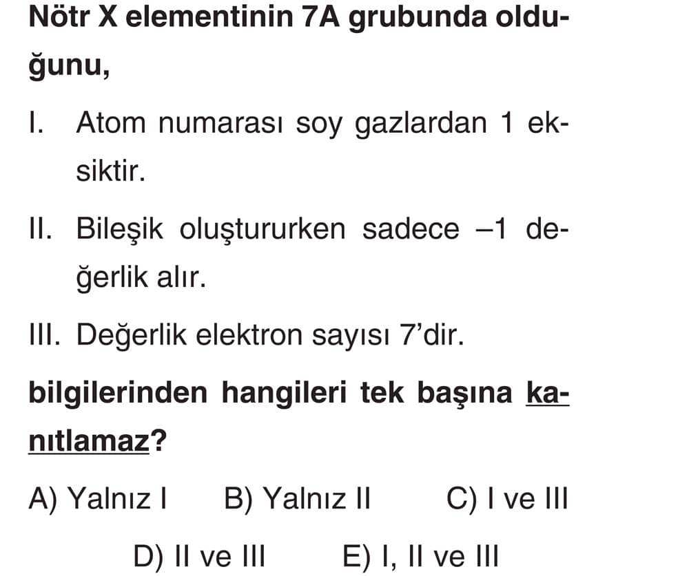 Nötr X elementinin 7A grubunda olduğunu, I. Atom numarası soy gazlardan 1 eksiktir. II. Bileşik