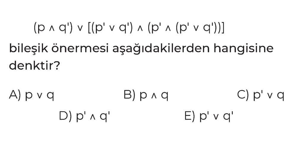 (p ∧ q') v [(p' v q') ∧ (p' ∧ (p' v q'))] bileşik önermesi aşağıdakilerden hangisine denktir?