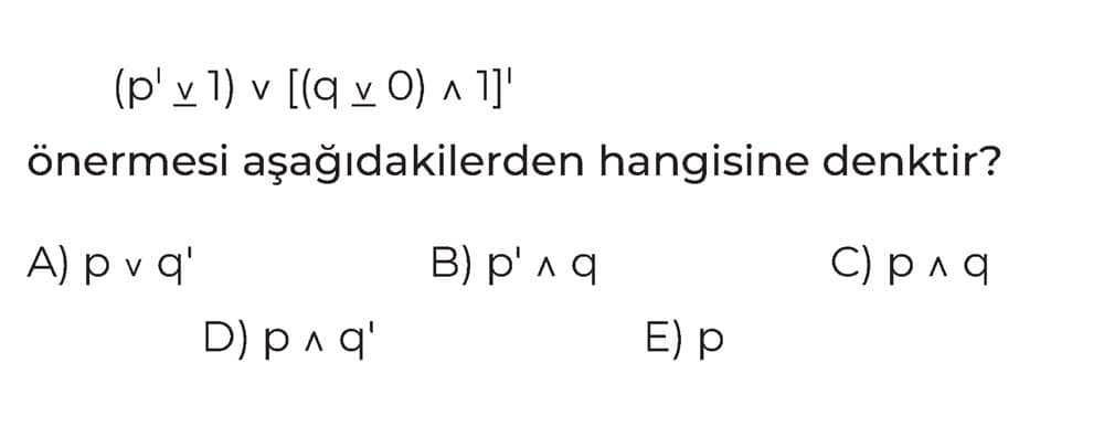 (p' v 1) v [(q v 0) ∧ 1]' önermesi aşağıdakilerden hangisine denktir?