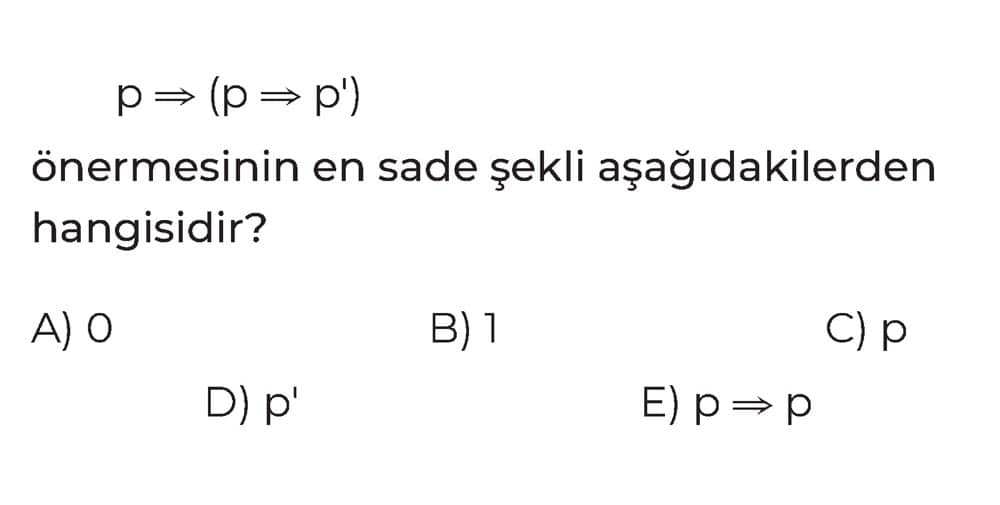 p ⇒ (p ⇒ p') önermesinin en sade şekli aşağıdakilerden hangisidir?