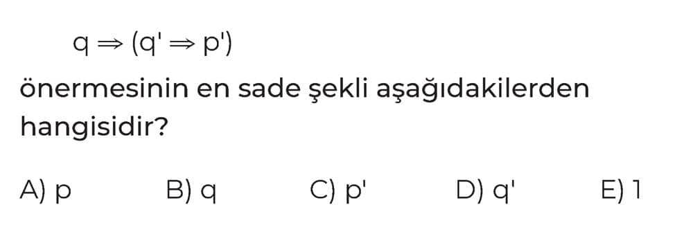 q ⇒ (q' ⇒ p') önermesinin en sade şekli aşağıdakilerden hangisidir?