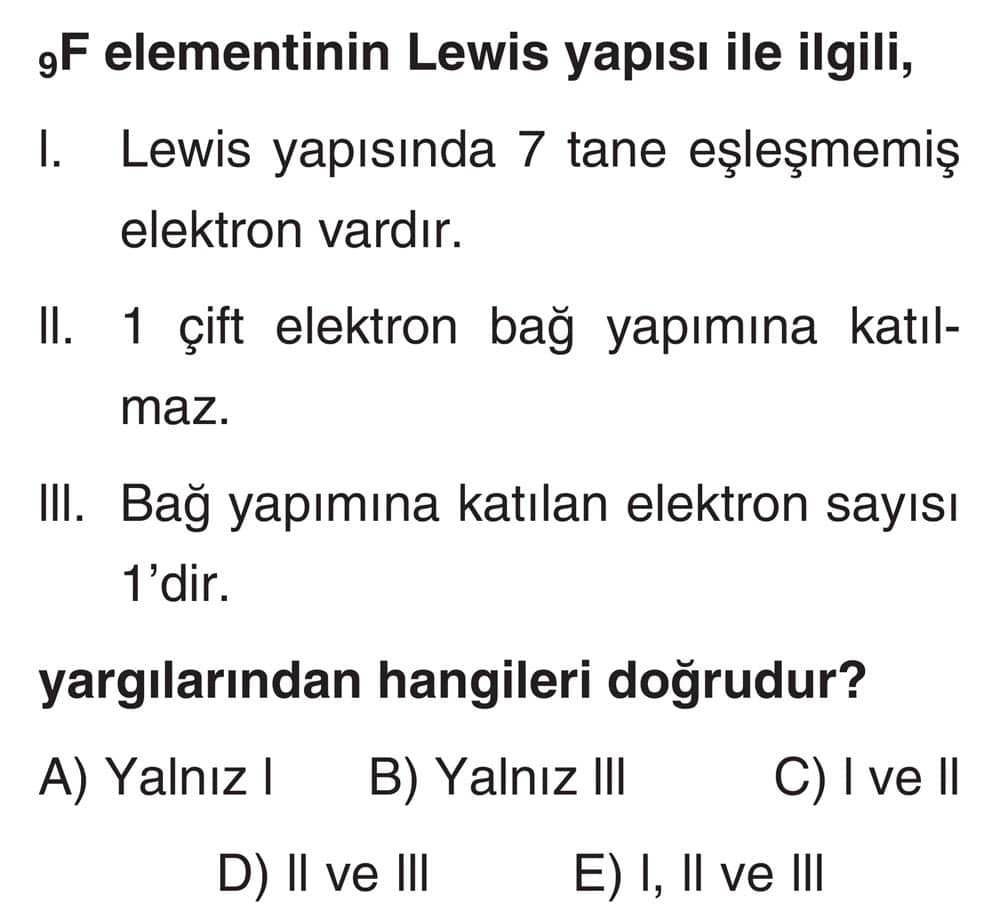 ₉F elementinin Lewis yapısı ile ilgili, I. Lewis yapısında 7 tane eşleşmemiş elektron vardır. II. 1