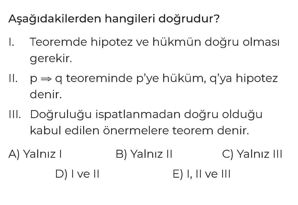 Aşağıdakilerden hangileri doğrudur? I. Teoremde hipotez ve hükmün doğru olması gerekir. II. p ⇒ q