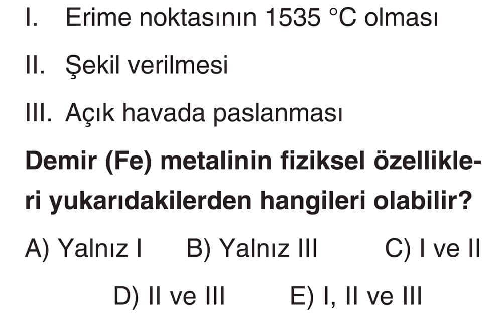 I. Erime noktasının 1535 °C olması II. Şekil verilmesi III. Açık havada paslanması Demir (Fe)