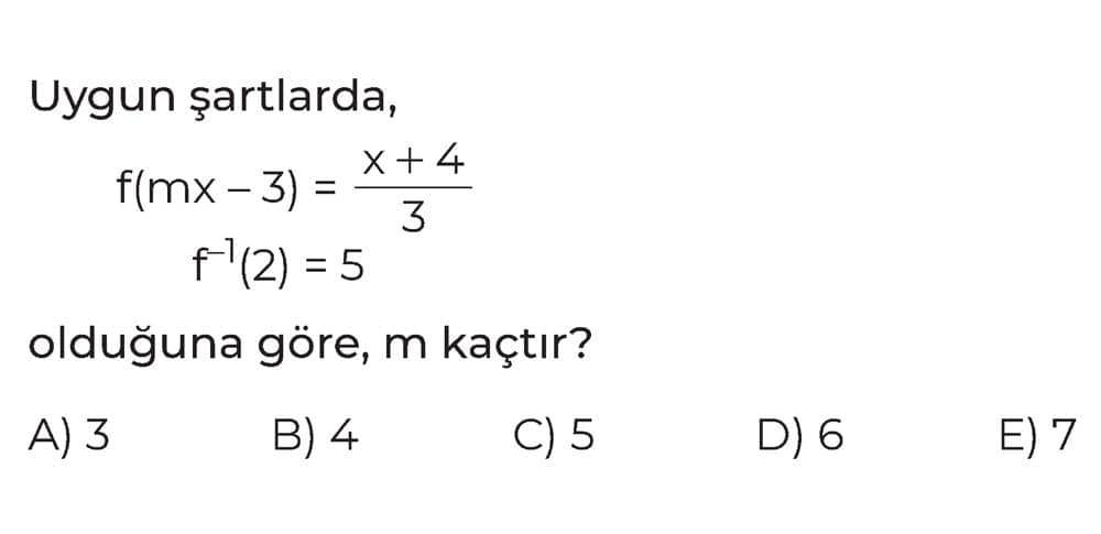 Uygun şartlarda, f(mx - 3) = (x + 4)/3 f⁻¹(2) = 5 olduğuna göre, m kaçtır?