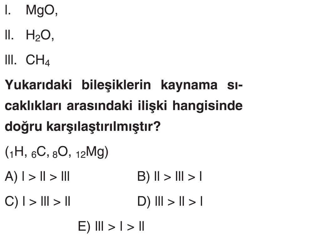 I. MgO, II. H₂O, III. CH₄ Yukarıdaki bileşiklerin kaynama sıcaklıkları arasındaki ilişki hangisinde