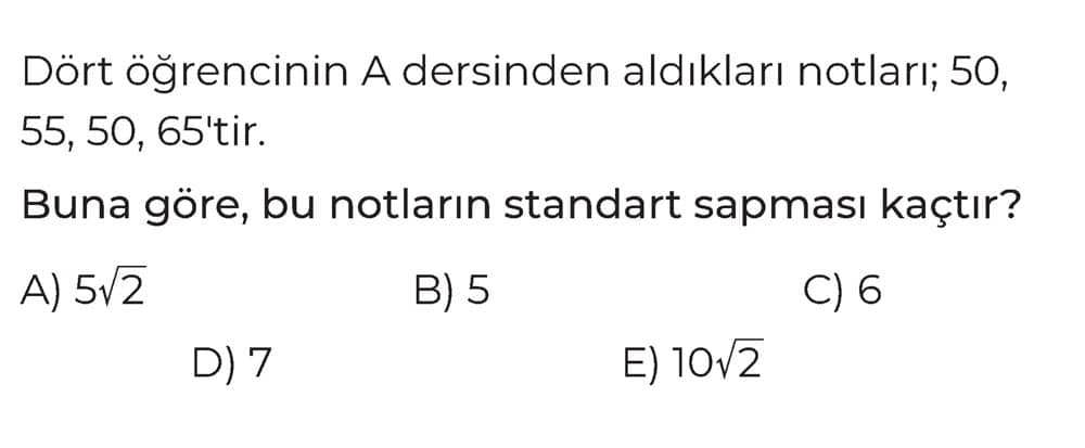 Dört öğrencinin A dersinden aldıkları notlar; 50, 55, 50, 65'tir. Buna göre, bu notların standart